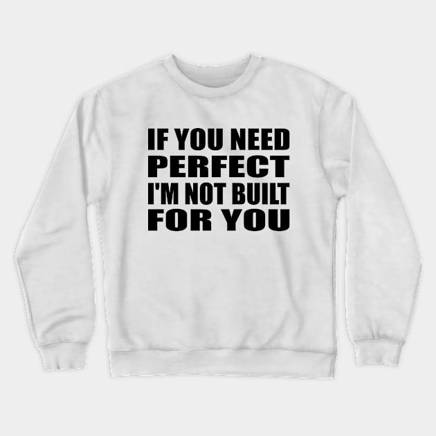 IF YOU NEED PERFECT I'M NOT BUILT FOR YOU Crewneck Sweatshirt by Geometric Designs